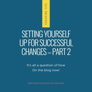 Setting Yourself up for Successful Changes – Part 2