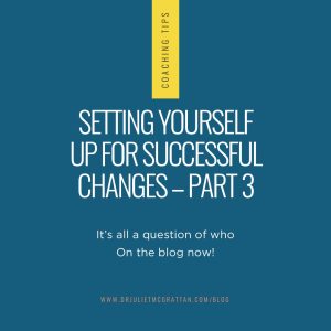 Setting Yourself up for Successful Changes – Part 3