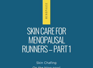 Skincare for Menopausal Runners – Part 1. Skin Chafing